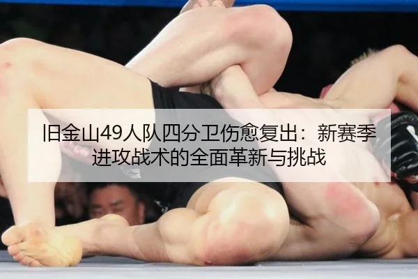 旧金山49人队四分卫伤愈复出：新赛季进攻战术的全面革新与挑战